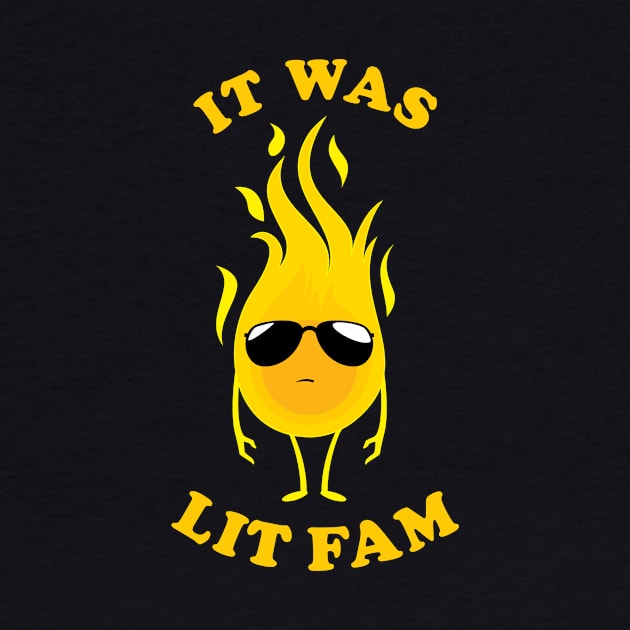 It Was Lit Fam by dumbshirts